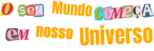 O seu mundo começa em nosso Universo